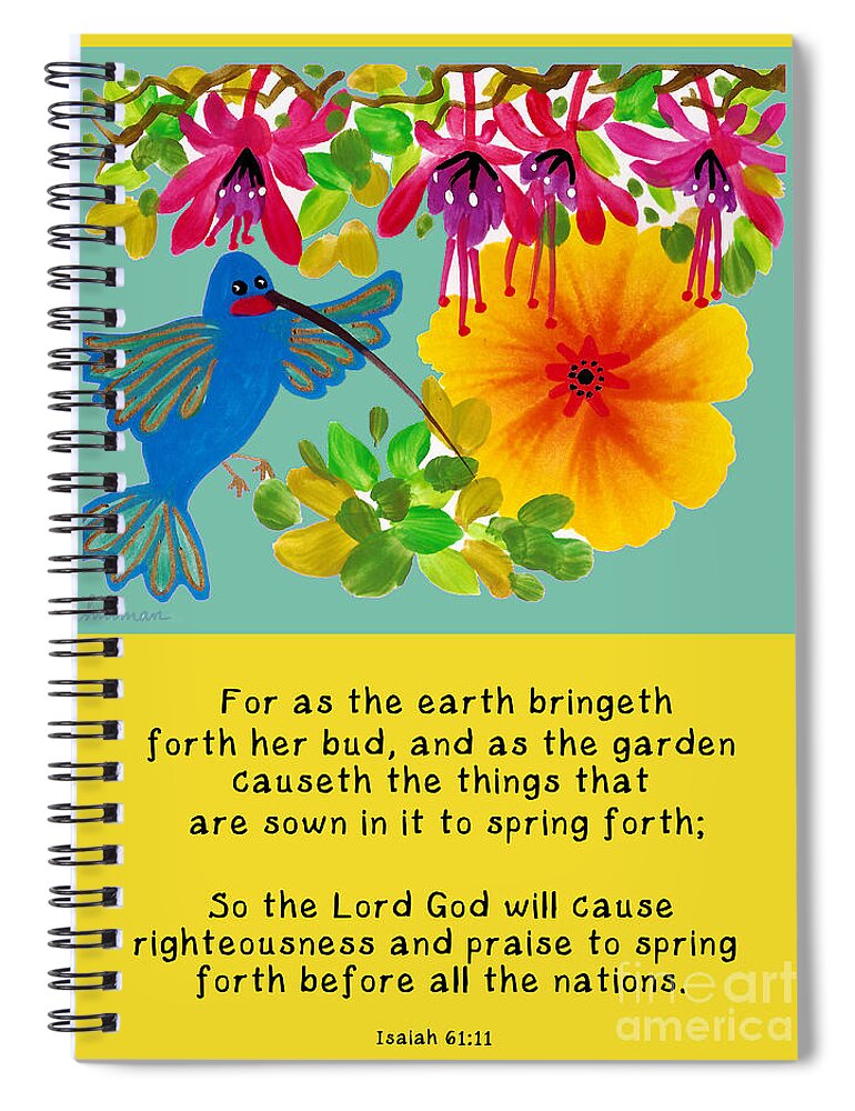 Spring Forth By A Hillman Scripture Art Isaiah 61 Biblr Verse Hummingbird Hibiscus Blossoms Flowers Garden Teal Sky Hanging Flowers Whimsical Child Children Play Naïve Painting Spring Summer Birds Honor And Raise And Glory To The King Of Kings And Lord Of Lords Yah Yahshua Yeshua Jesus Messiah Savior Healer Health Joy Rejoicing Celebrate Life Birth Birthday Greeting Love Happy Day Thank You Heavenly Father Righteousness And Praise Will Spring Forth Grace Peace Alleluia Spiral Notebook featuring the mixed media Spring Forth by A Hillman