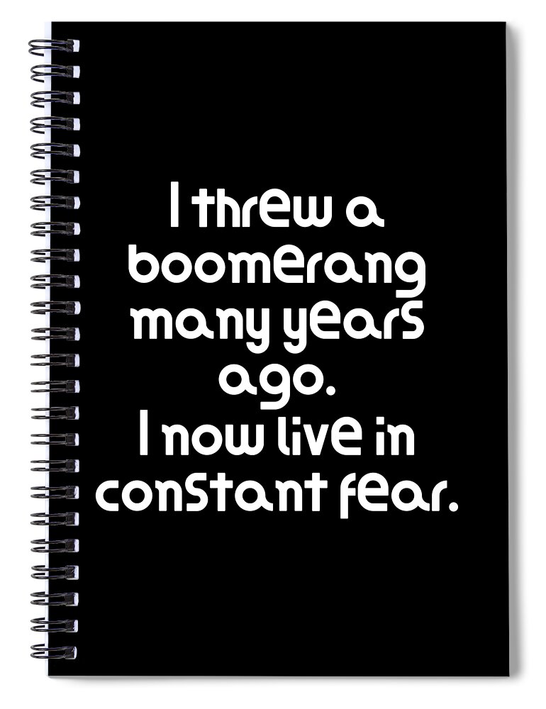 Very Funny Pun Joke I threw a boomerang many years ago I now live in  constant fear Spiral Notebook by DogBoo - Fine Art America