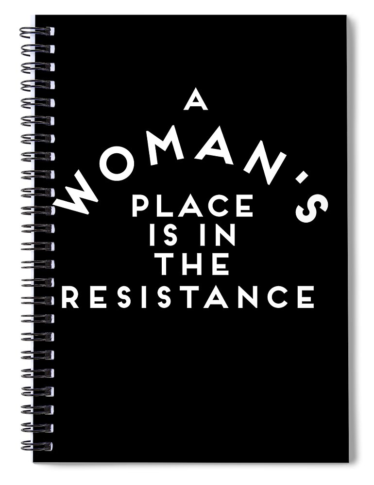 Feminism Spiral Notebook featuring the digital art A Womans Place is in the Resistance Womens March by Flippin Sweet Gear