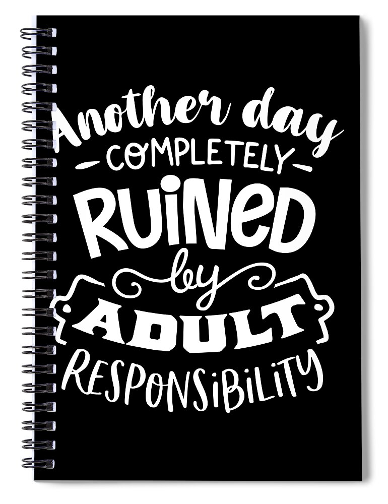 Sarcastic Spiral Notebook featuring the digital art Another Day Completely Ruined by Adult Responsibility by Sambel Pedes