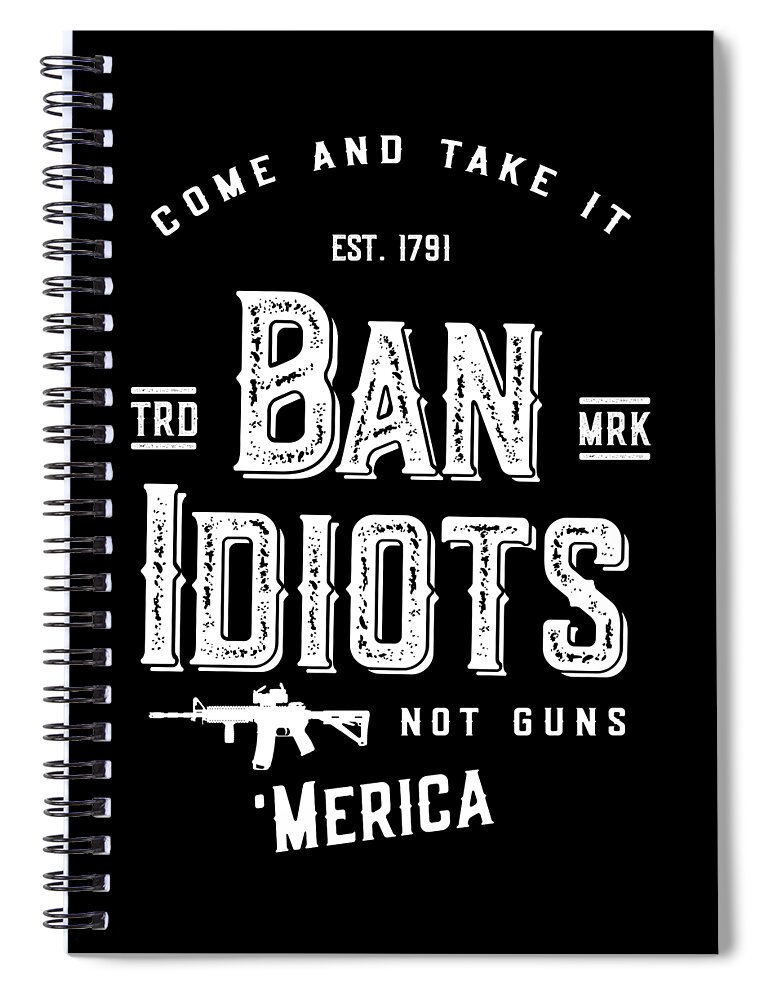 Funny Spiral Notebook featuring the digital art Ban Idiots Not Guns 2A by Flippin Sweet Gear