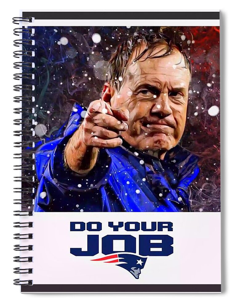 Coach Bill Belichick Do Your Job Spiral Notebook by Scott Wallace Digital  Designs - Pixels Merch