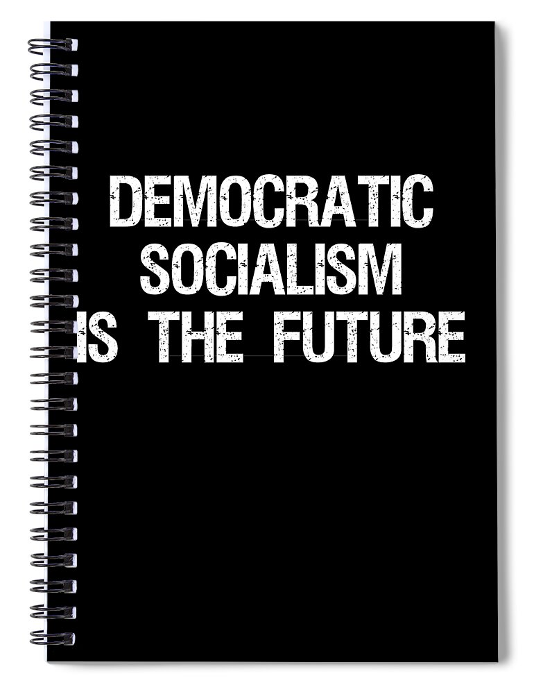 Funny Spiral Notebook featuring the digital art Democratic Socialism is the Future by Flippin Sweet Gear