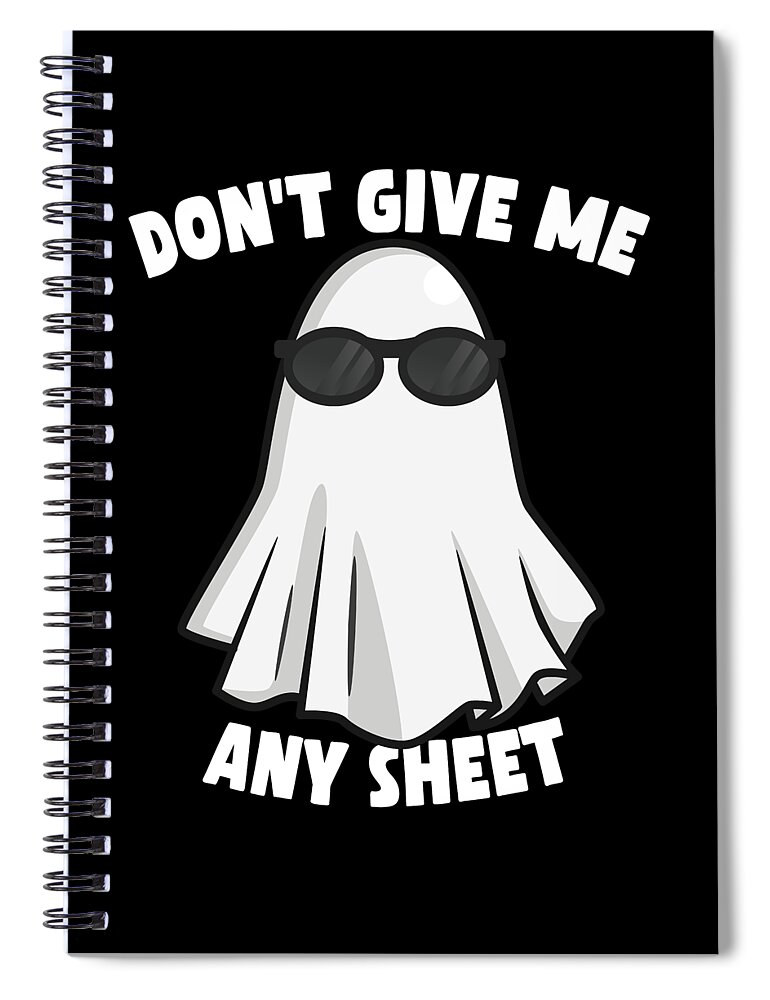 Halloween Spiral Notebook featuring the digital art Dont Give Me Any Sheet Funny Ghost by Flippin Sweet Gear