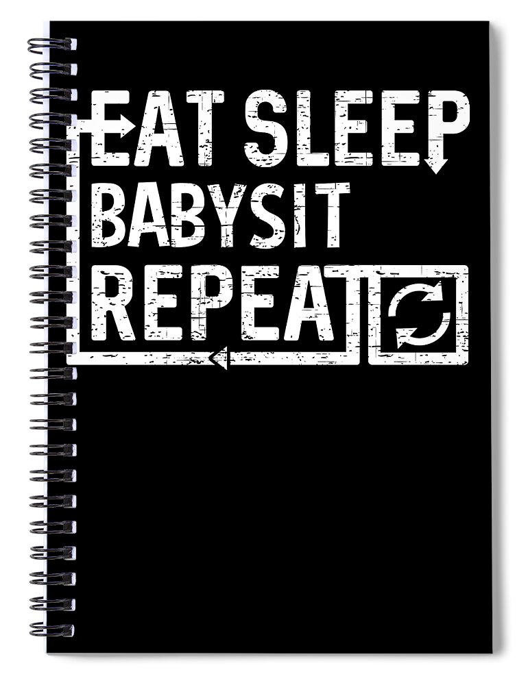 Cool Spiral Notebook featuring the digital art Eat Sleep Babysit by Flippin Sweet Gear