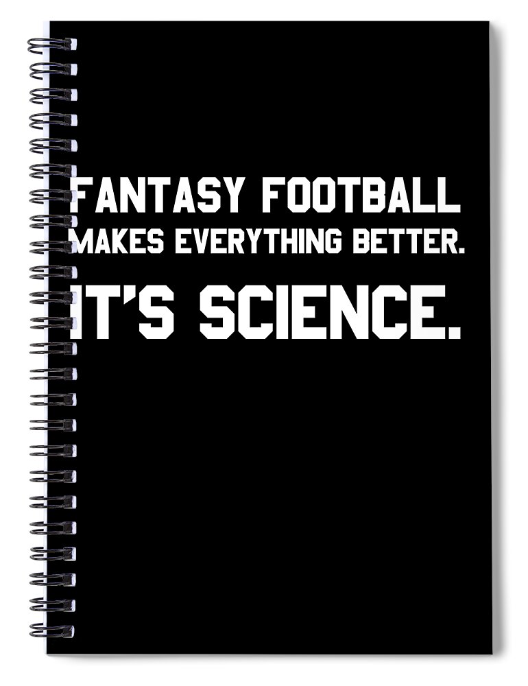 Funny Spiral Notebook featuring the digital art Fantasy Football Makes Everything Better Its Science by Flippin Sweet Gear