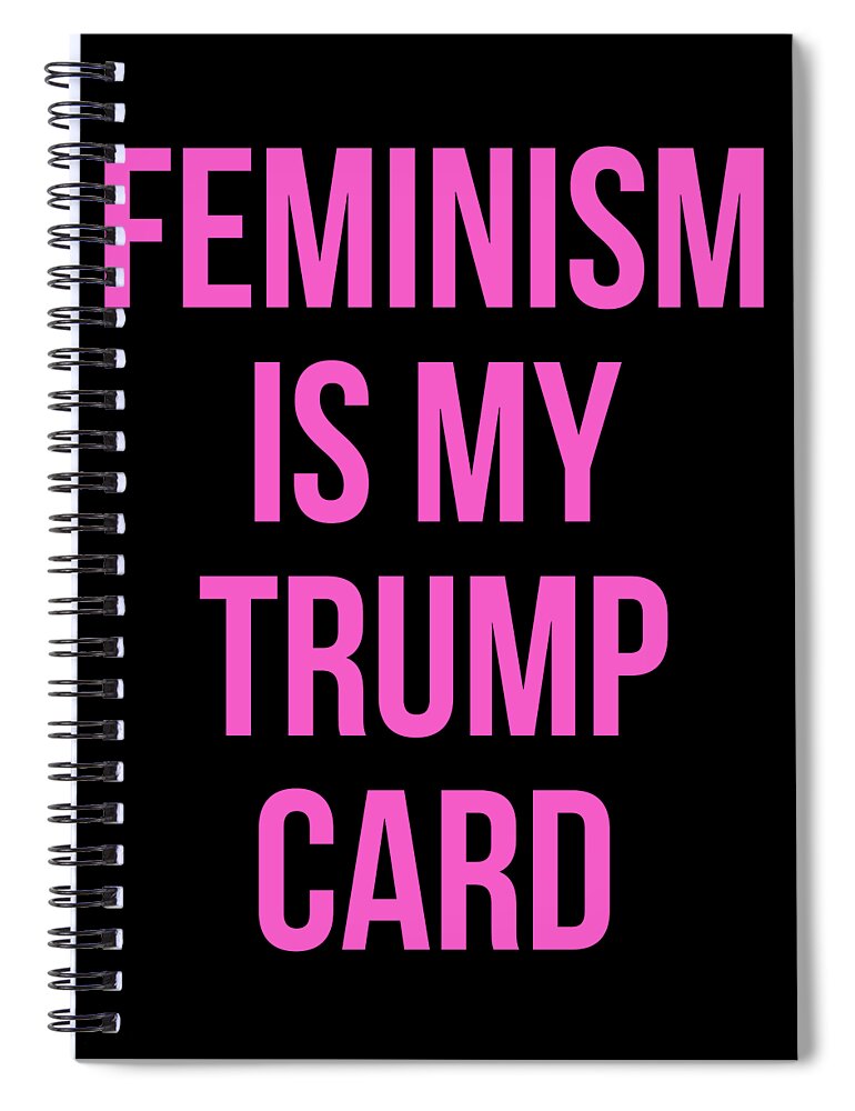 Funny Spiral Notebook featuring the digital art Feminism Is My Trump Card by Flippin Sweet Gear