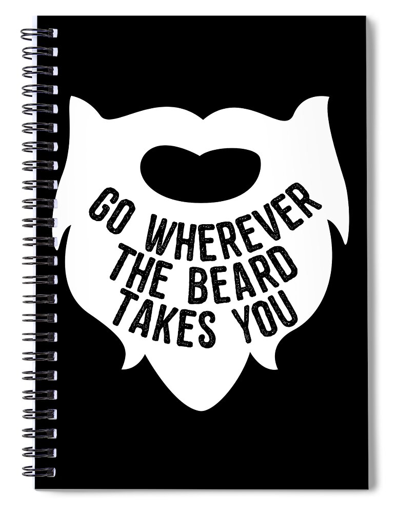 Funny Spiral Notebook featuring the digital art Go Wherever The Beard Takes You by Flippin Sweet Gear