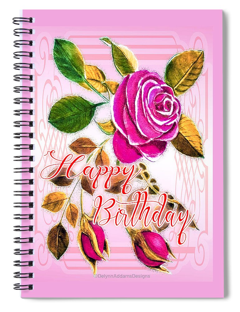 Happy Birthday Spiral Notebook featuring the digital art Happy Birthday Pink Rose by Delynn Addams