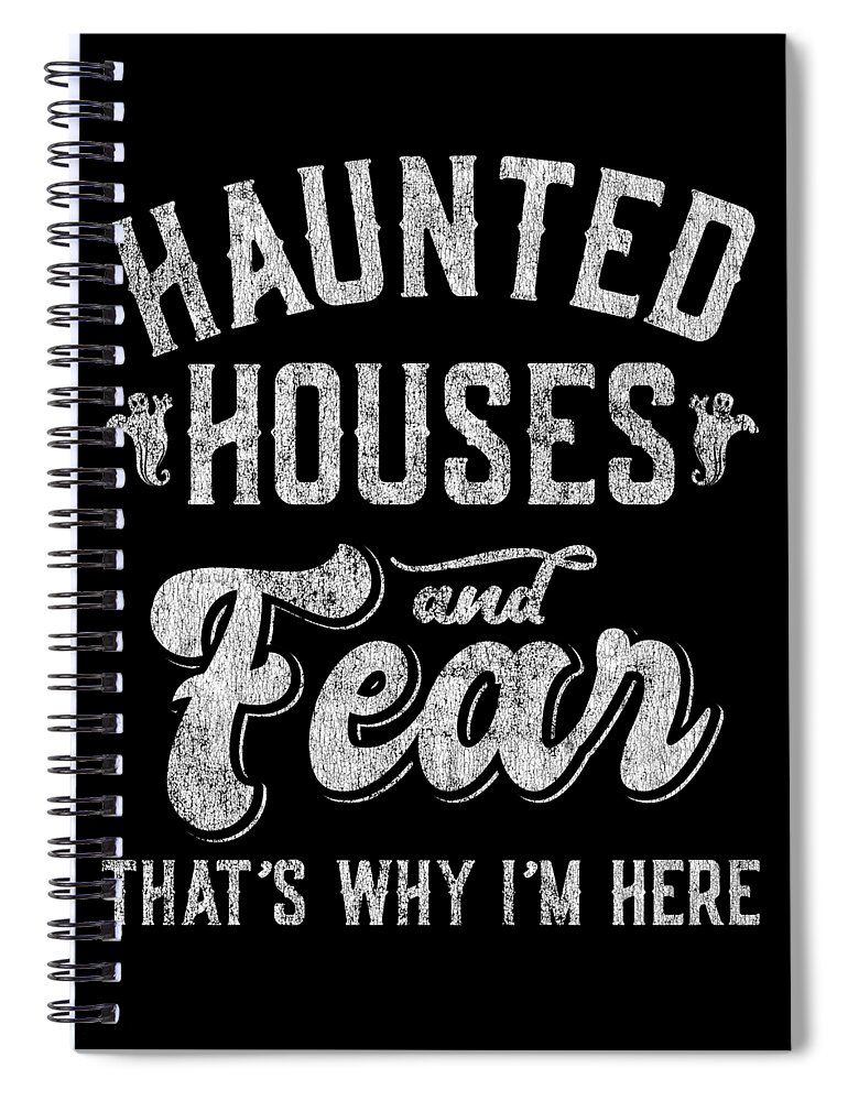 Cool Spiral Notebook featuring the digital art Haunted Houses and Fear Thats Why Im Here Halloween by Flippin Sweet Gear