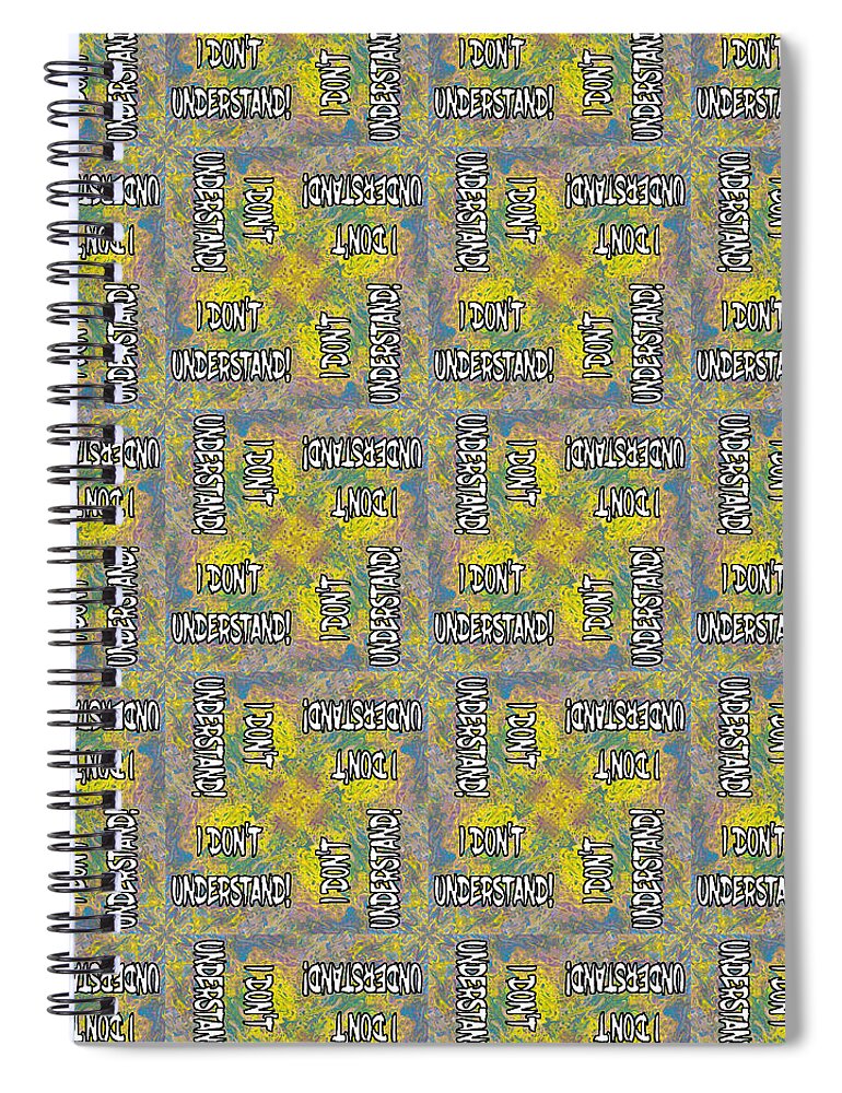 Understand Spiral Notebook featuring the mixed media I DON T UNDERSTAND Abstract with White Filled Letters Pattern by Ali Baucom