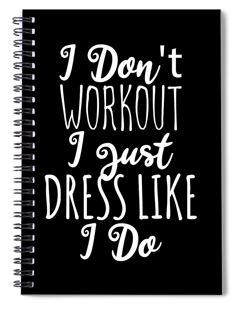 Cool Spiral Notebook featuring the digital art I Dont Workout I Just Dress Like I Do by Flippin Sweet Gear