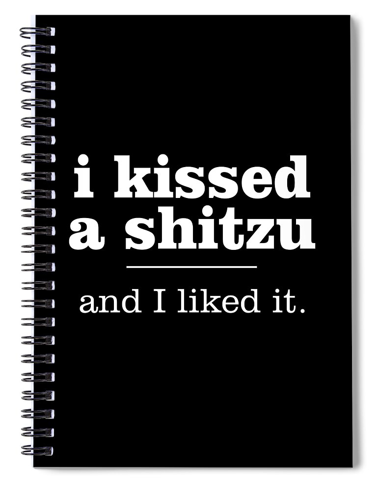 Shitzu T-shirt Spiral Notebook featuring the digital art I Kissed a Shitzu and I Liked It Gift by Caterina Christakos