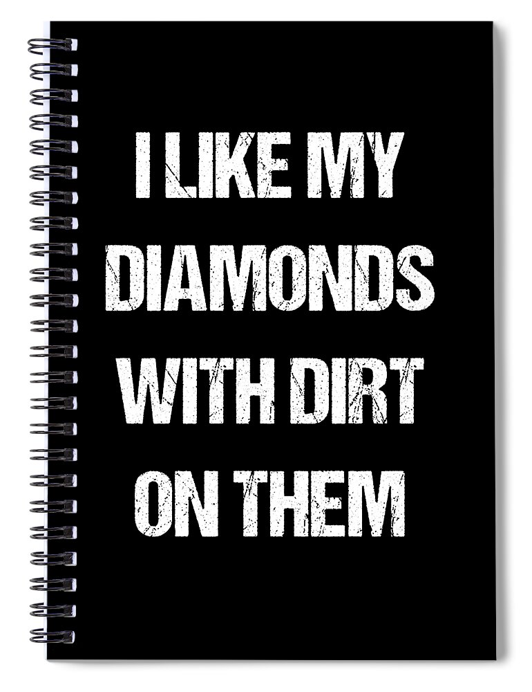 Funny Spiral Notebook featuring the digital art I Like My Diamonds With Dirt On Them by Flippin Sweet Gear