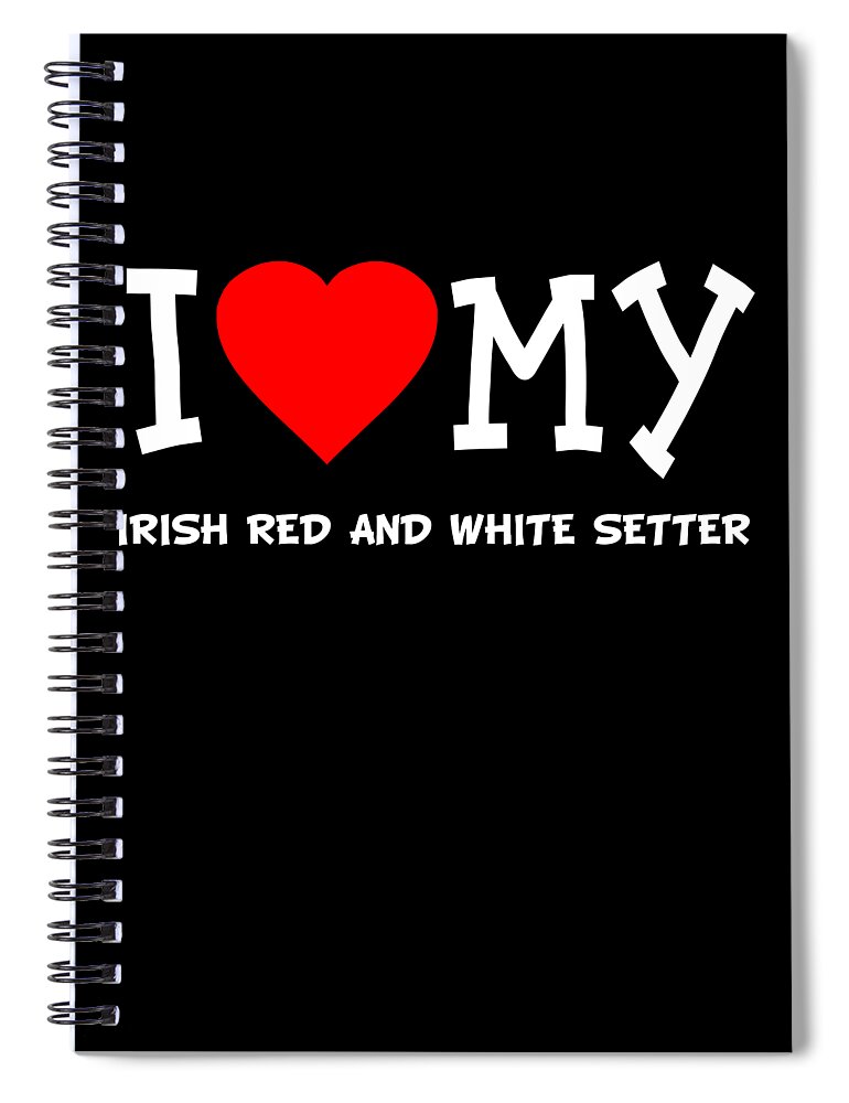 Pet Spiral Notebook featuring the digital art I Love My Irish Red And White Setter Dog Breed by Flippin Sweet Gear