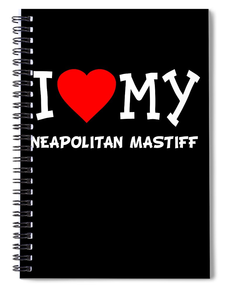 Pet Spiral Notebook featuring the digital art I Love My Neapolitan Mastiff Dog Breed by Flippin Sweet Gear
