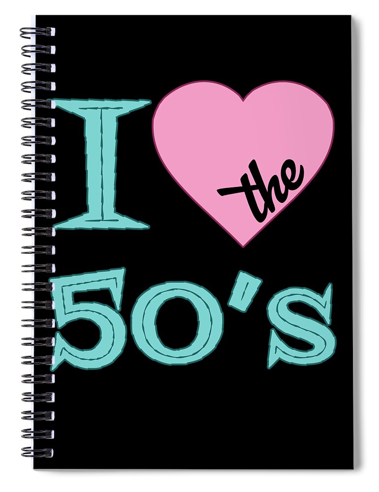 I Love The 50 S Spiral Notebook featuring the digital art I Love The 50s by Flippin Sweet Gear