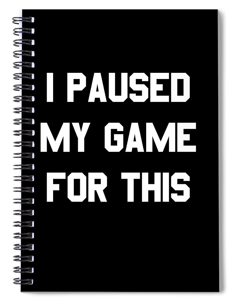 Funny Spiral Notebook featuring the digital art I Paused My Game For This by Flippin Sweet Gear