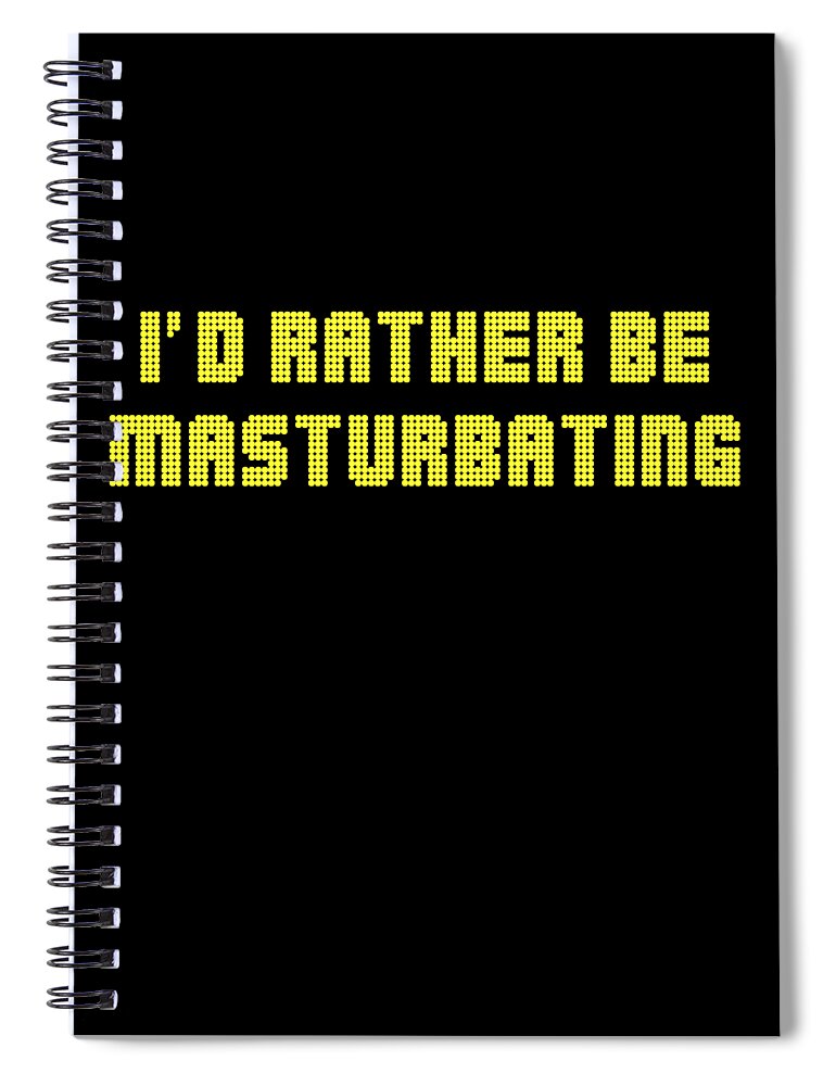 Funny Spiral Notebook featuring the digital art Id Rather Be Masturbating by Flippin Sweet Gear