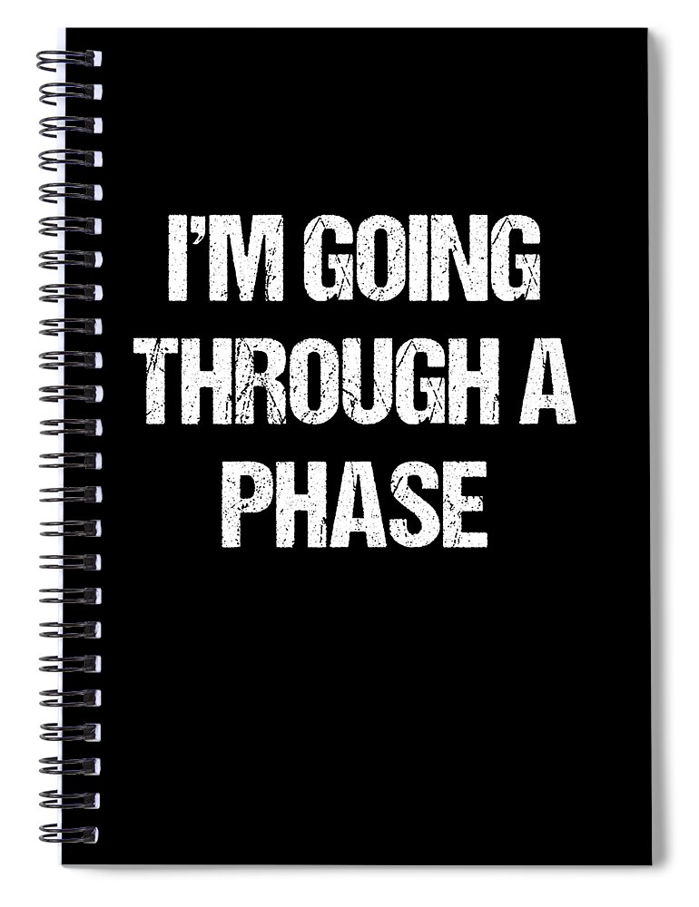 Funny Spiral Notebook featuring the digital art Im Going Through A Phase by Flippin Sweet Gear