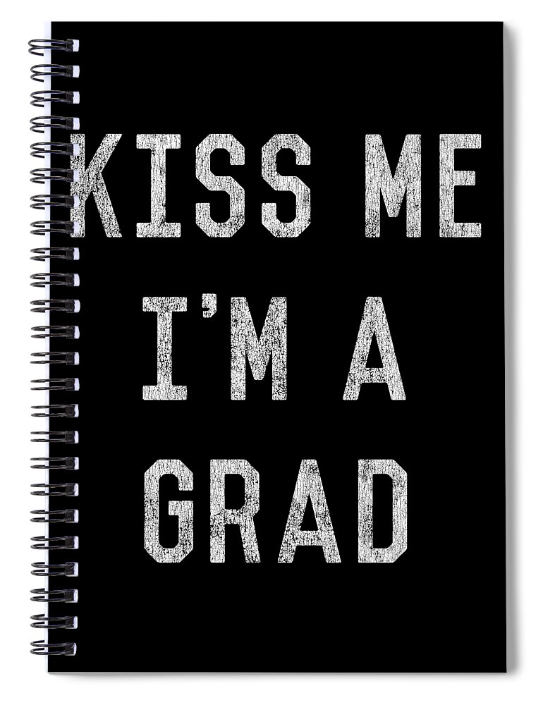 Funny Spiral Notebook featuring the digital art Kiss Me Im a Grad Graduation by Flippin Sweet Gear
