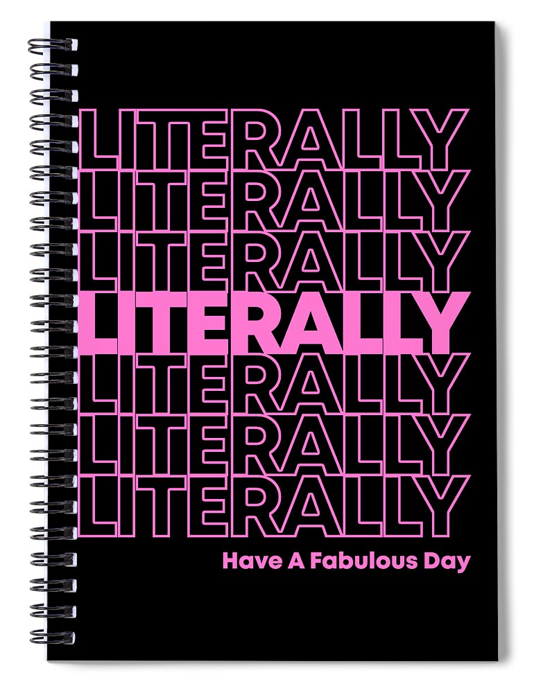 Funny Spiral Notebook featuring the digital art Literally Have a Fabulous Day by Flippin Sweet Gear