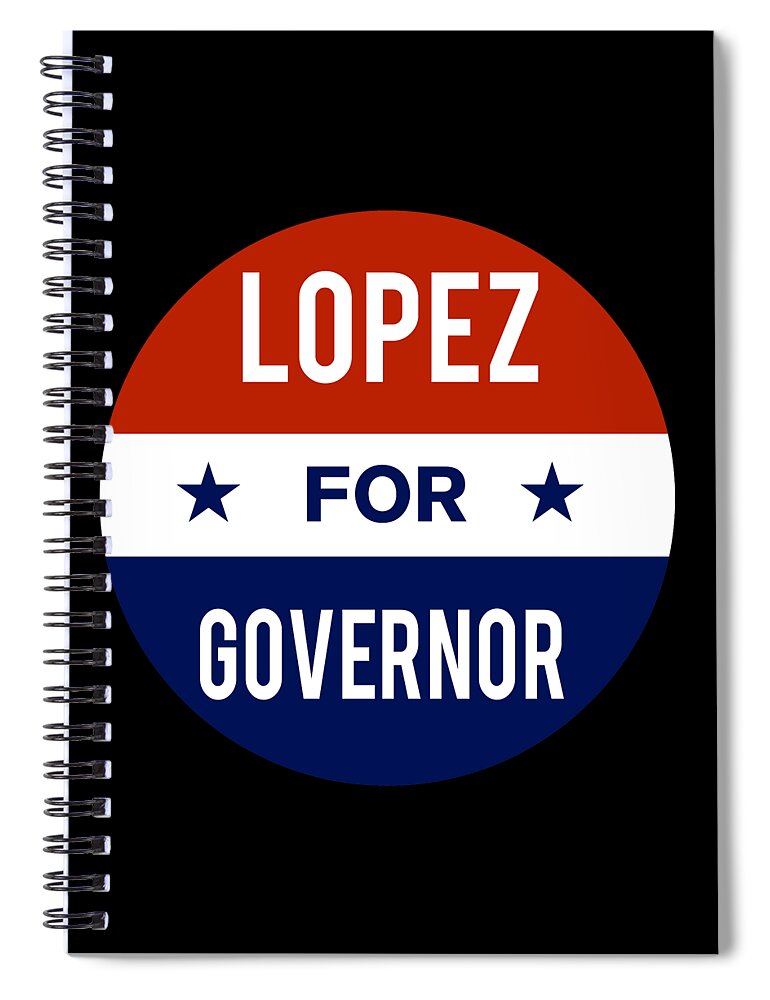 Election Spiral Notebook featuring the digital art Lopez For Governor by Flippin Sweet Gear