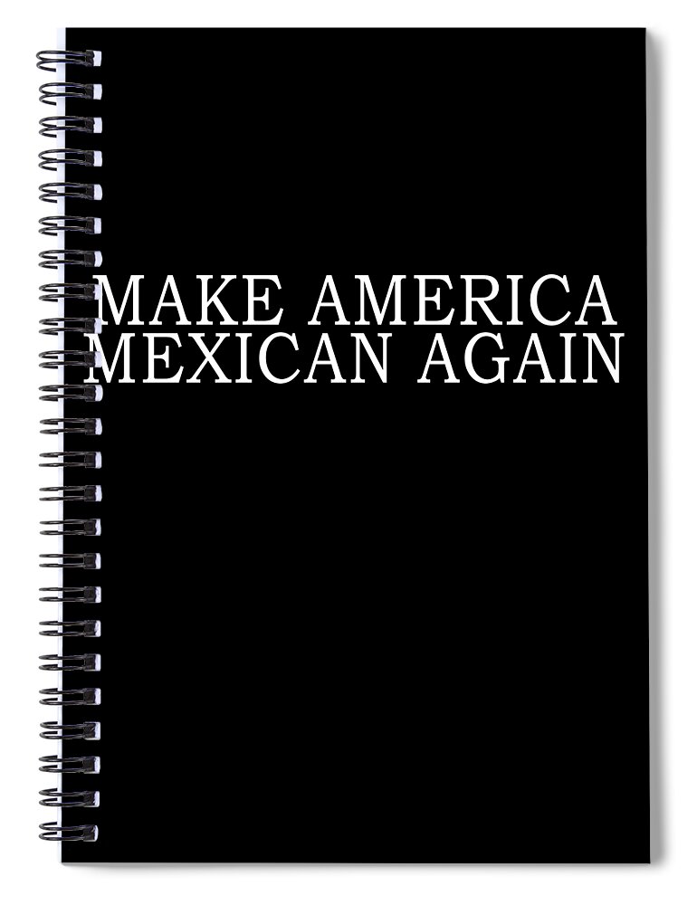 Funny Spiral Notebook featuring the digital art Make America Mexican Again by Flippin Sweet Gear