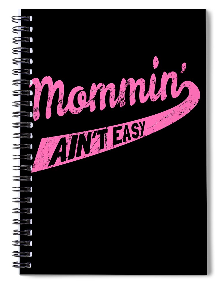 Gifts For Mom Spiral Notebook featuring the digital art Mommin Aint Easy by Flippin Sweet Gear