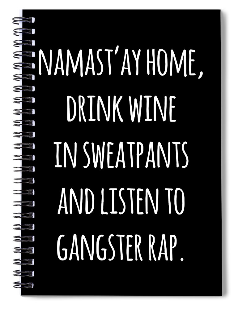 Funny Spiral Notebook featuring the digital art Namastay Home Drink Wine In Sweatpants Shirt by Flippin Sweet Gear
