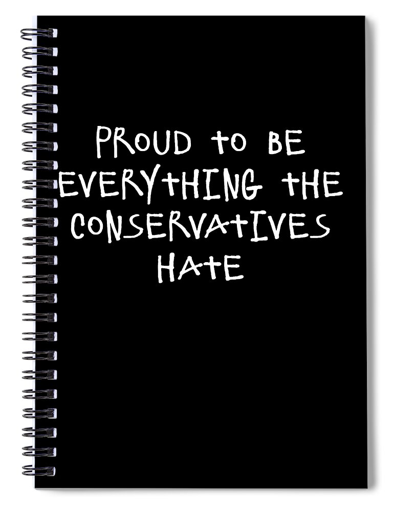 Funny Spiral Notebook featuring the digital art Proud To Be Everything The Conservatives Hate by Flippin Sweet Gear