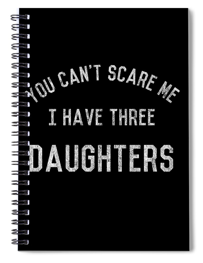 Funny Spiral Notebook featuring the digital art Retro You Cant Scare Me I Have Three Daughters by Flippin Sweet Gear