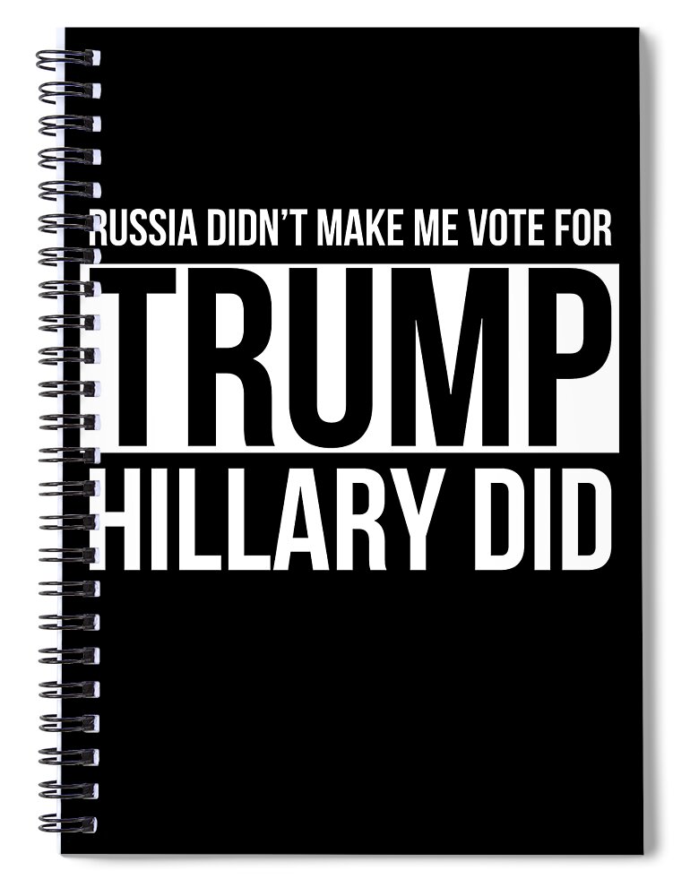 Cool Spiral Notebook featuring the digital art Russia Didnt Make Me Vote For Trump Hillary Did by Flippin Sweet Gear