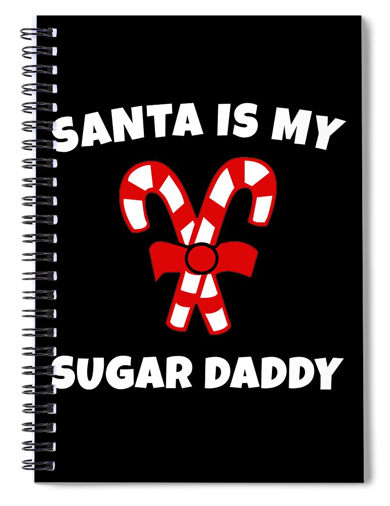 Christmas 2023 Spiral Notebook featuring the digital art Santa is My Sugar Daddy Candy Cane Christmas by Flippin Sweet Gear