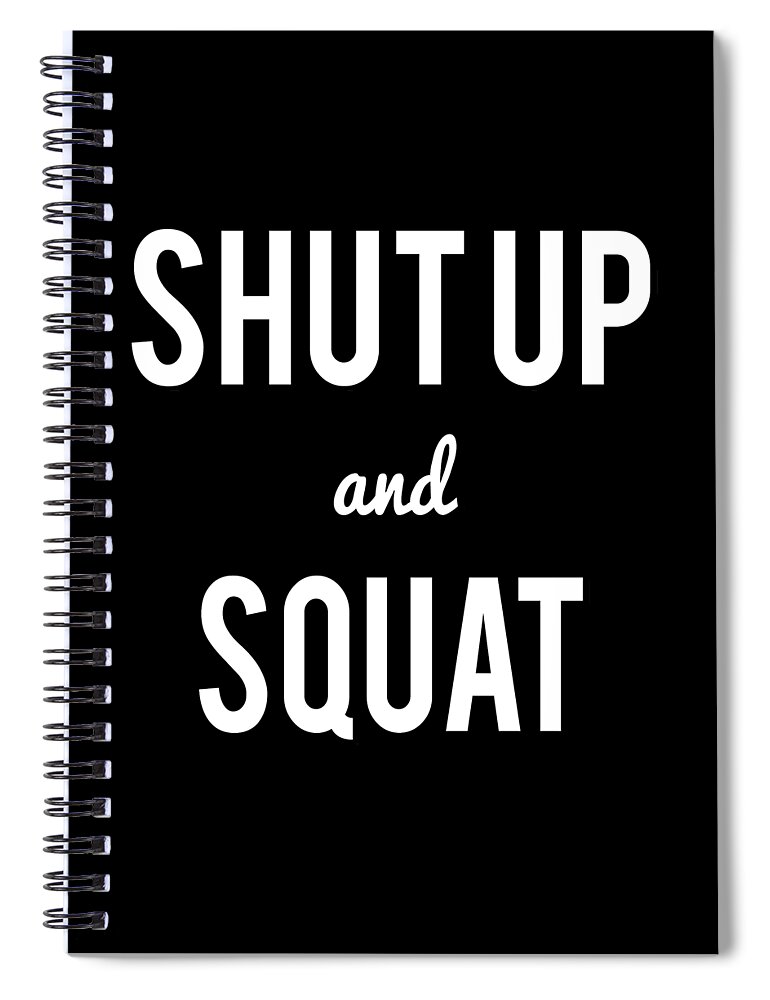 Cool Spiral Notebook featuring the digital art Shut Up And Squat Workout Saying by Flippin Sweet Gear