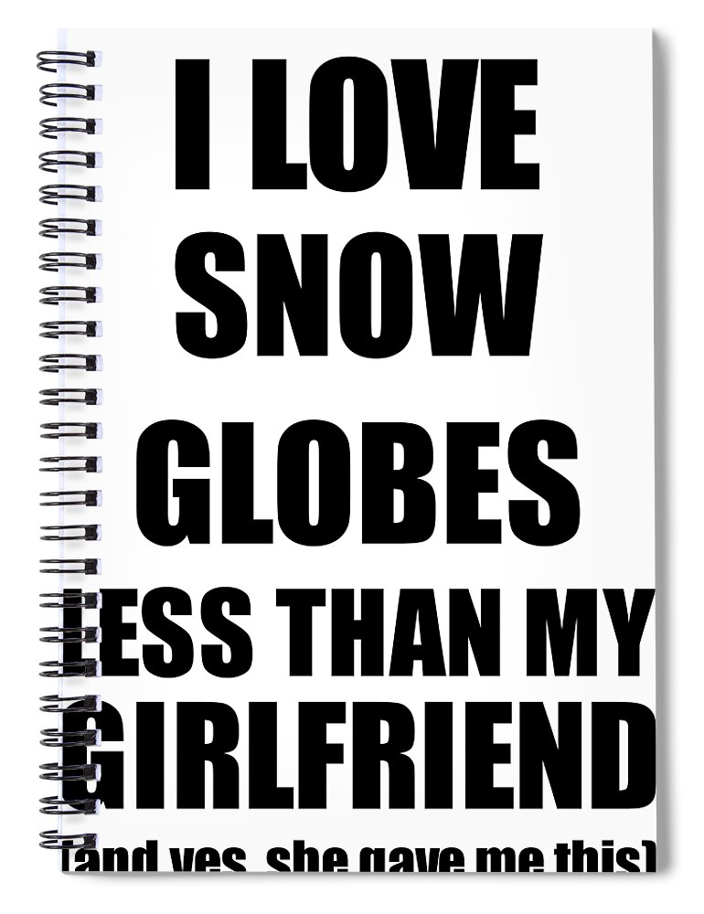 Snow Globes Boyfriend Funny Valentine Gift Idea For My Bf From Girlfriend I  Love Spiral Notebook by Funny Gift Ideas - Pixels