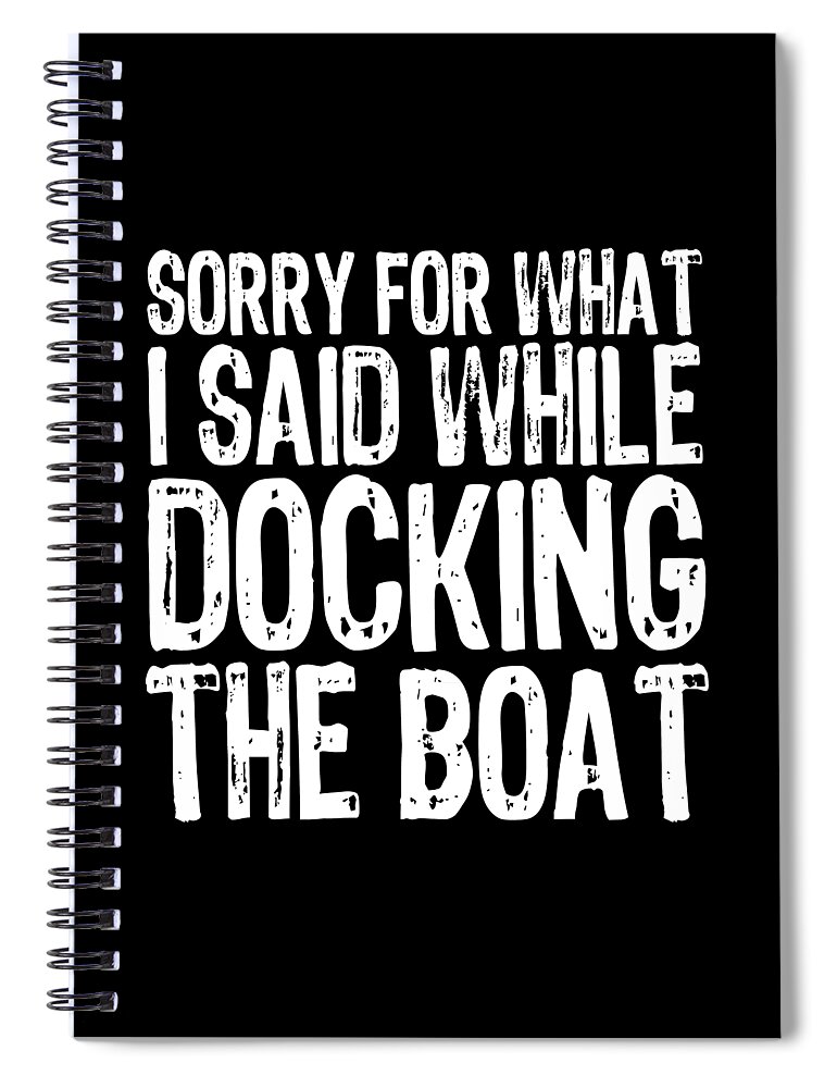 T Shirt Spiral Notebook featuring the painting Sorry For What I Said While Docking The Boat Tee Tees T-Shirt by Tony Rubino