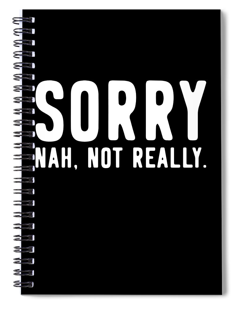 Not Really Spiral Notebook featuring the digital art Sorry Not Sorry by Flippin Sweet Gear