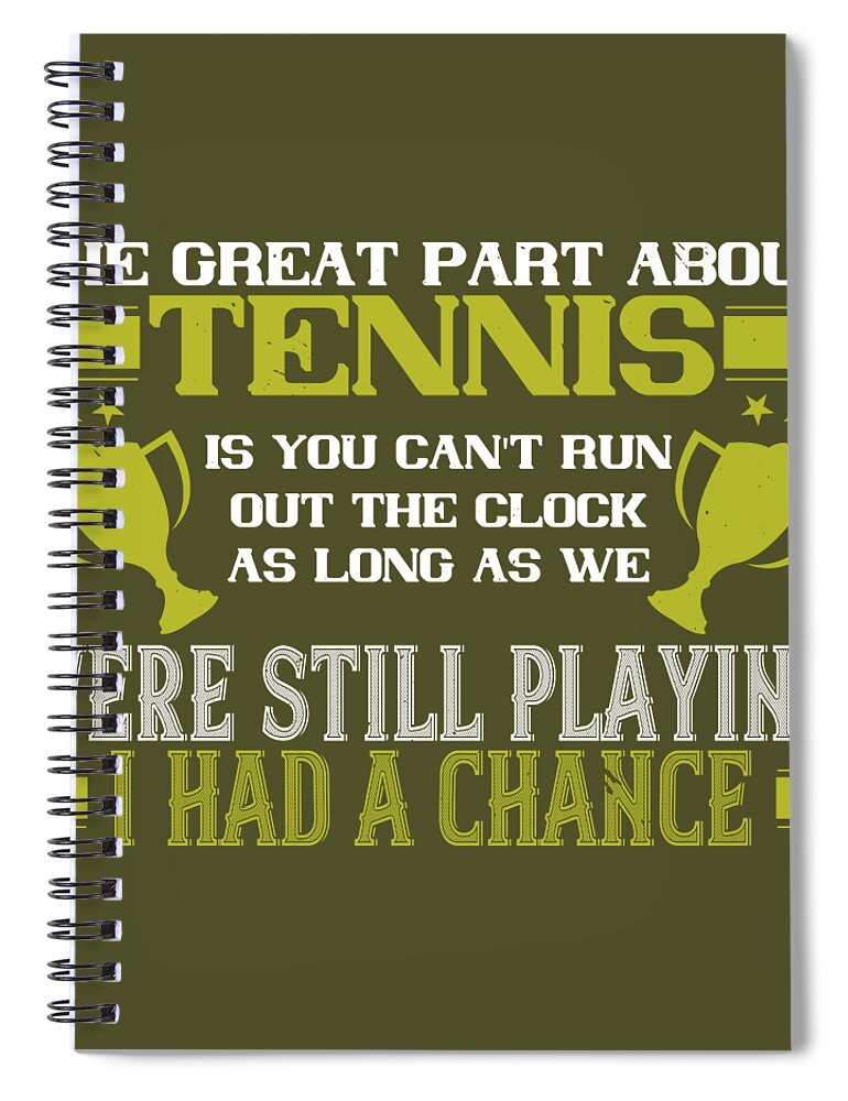 Tennis Spiral Notebook featuring the digital art Tennis Player Gift The Great Part About Tennis Is You Can't Run Out The Clock by Jeff Creation