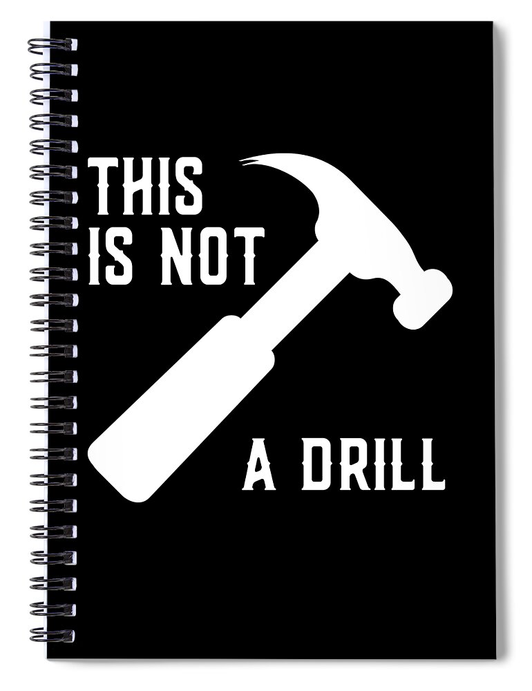Gifts For Dad Spiral Notebook featuring the digital art This Is Not A Drill Funny Fathers Day by Flippin Sweet Gear
