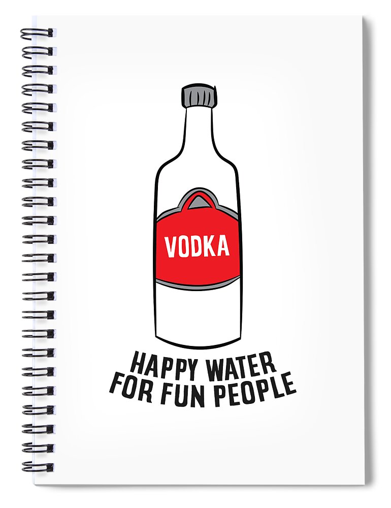 Vodka Happy Water For Fun People Alcohol Vodka Spiral Notebook