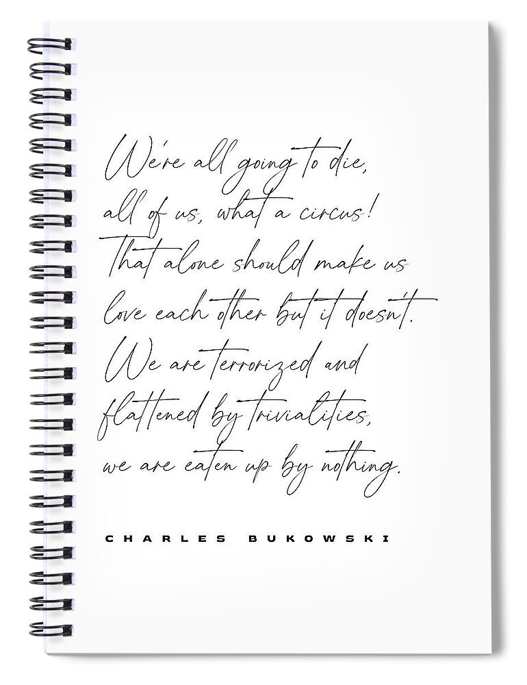 We're All Going To Die Spiral Notebook featuring the digital art We're all going to die - Charles Bukowski Quote - Literature - Typography Print 1 by Studio Grafiikka