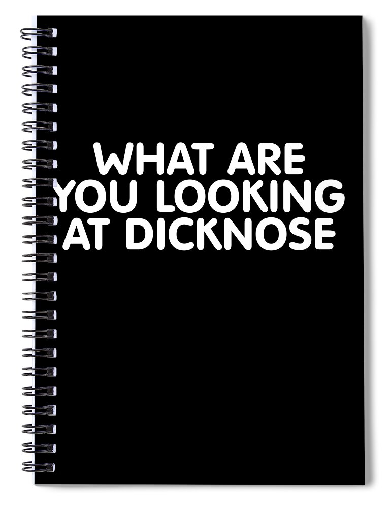 Funny Spiral Notebook featuring the digital art What Are You Looking At Dicknose by Flippin Sweet Gear