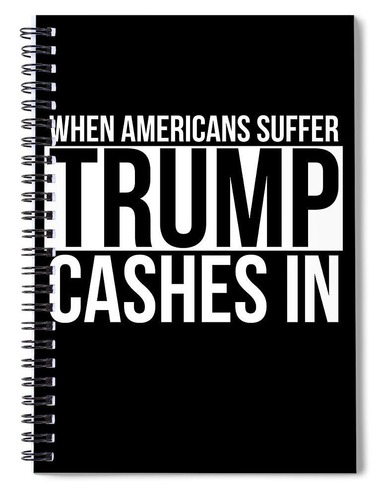 Funny Spiral Notebook featuring the digital art When Americans Suffer Trump Cashes In by Flippin Sweet Gear