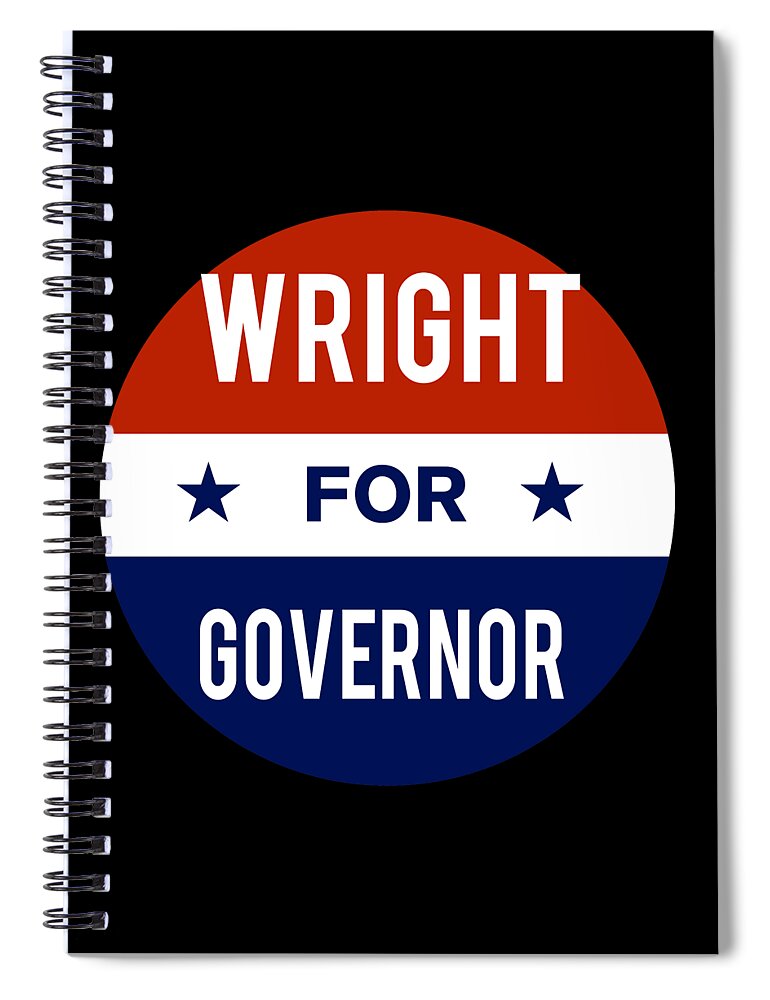 Election Spiral Notebook featuring the digital art Wright For Governor by Flippin Sweet Gear