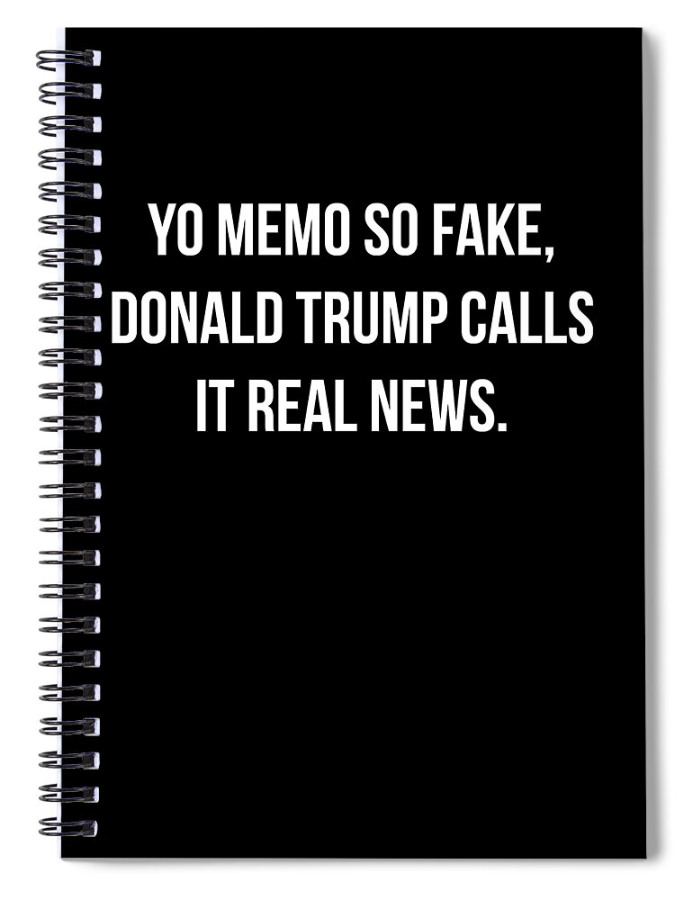 Funny Spiral Notebook featuring the digital art Yo Memo So Fake Trump Calls It Real News by Flippin Sweet Gear