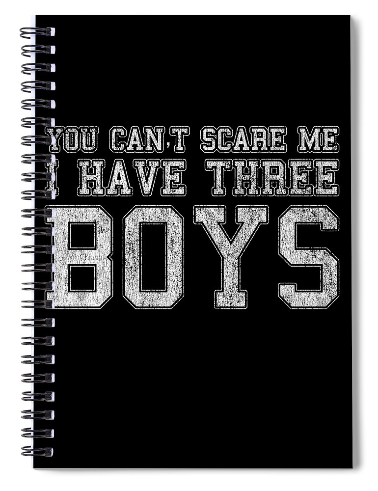 Funny Spiral Notebook featuring the digital art You Cant Scare Me I Have Three Boys by Flippin Sweet Gear