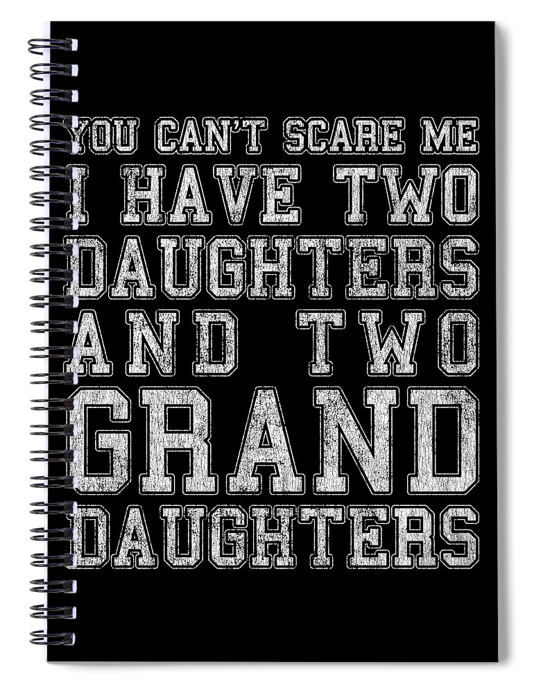Cool Spiral Notebook featuring the digital art You Cant Scare Me I Have Two Daughters and Two Granddaughters by Flippin Sweet Gear