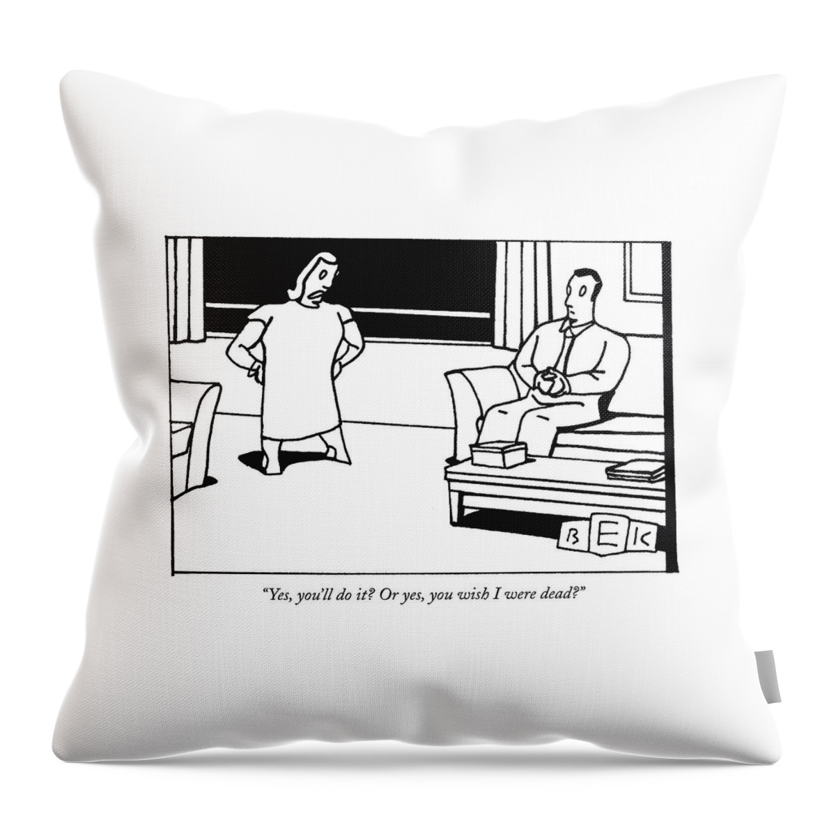 Yes, You'll Do It? Or Yes, You Wish I Were Dead? Throw Pillow