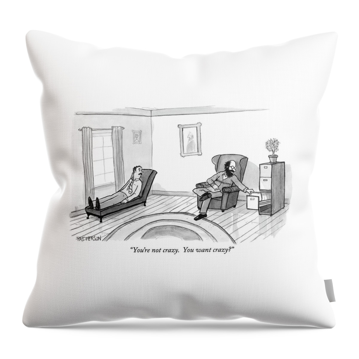 You're Not Crazy.  You Want Crazy? Throw Pillow